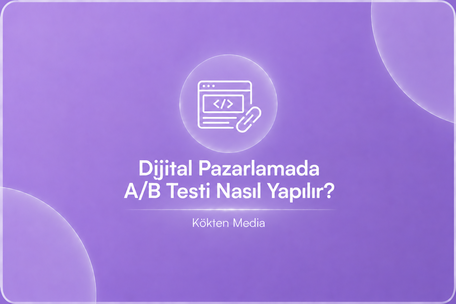 Dijital Pazarlamada A/B Testi Nasıl Yapılır?